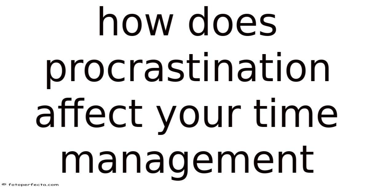 Time Procrasting How Does Procrastination Affect Your Time Management