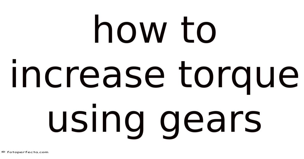 Torque Increment How To Increase Torque Using Gears