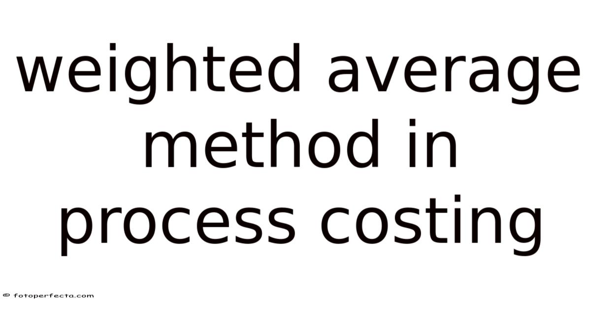 Weighted Average Method In Process Costing