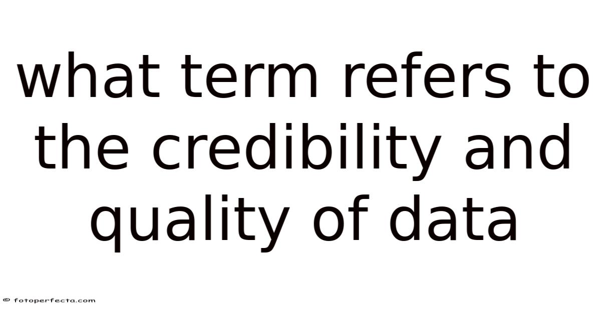 What Term Refers To The Credibility And Quality Of Data