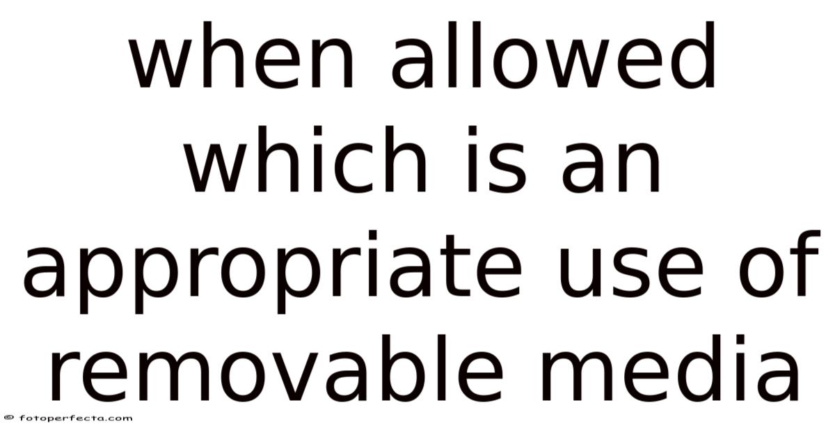 Removable Media Risks When Allowed Which Is An Appropriate Use Of Removable Media